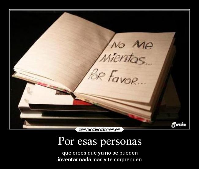 Por esas personas - que crees que ya no se pueden
inventar nada más y te sorprenden
