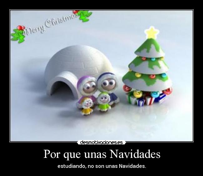 Por que unas Navidades - estudiando, no son unas Navidades.