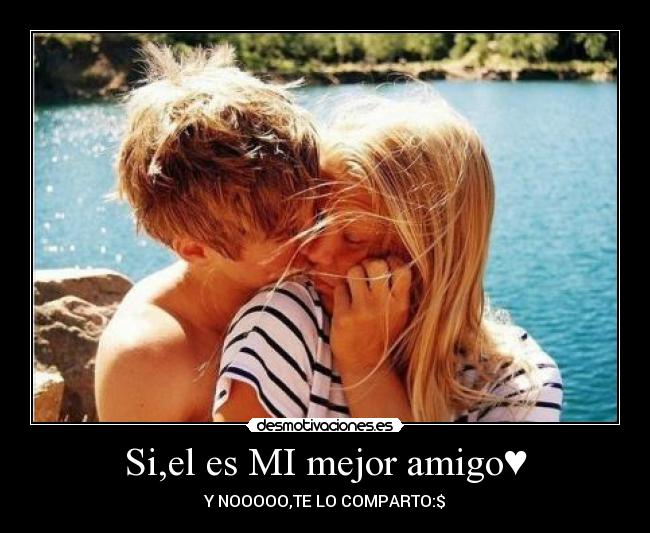 Si,el es MI mejor amigo♥ - 