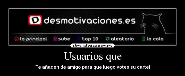 Usuarios que - Te añaden de amigo para que luego votes su cartel