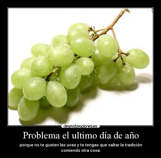 Problema el ultimo día de año - porque no te gusten las uvas y te tengas que saltar la tradición comiendo otra cosa.