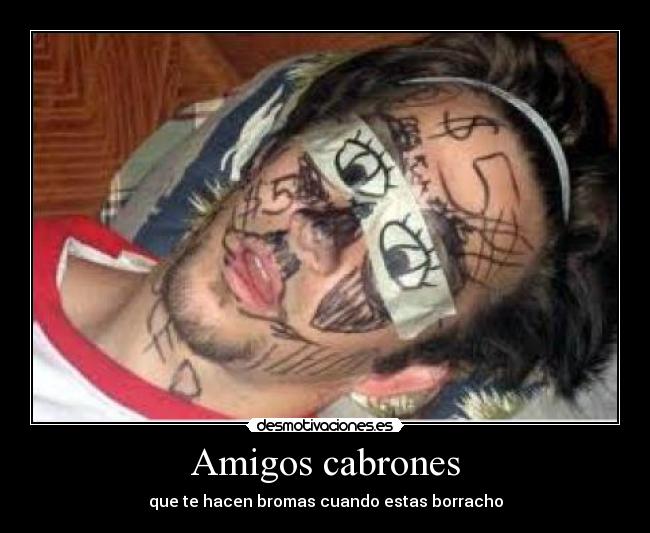 Amigos cabrones - que te hacen bromas cuando estas borracho