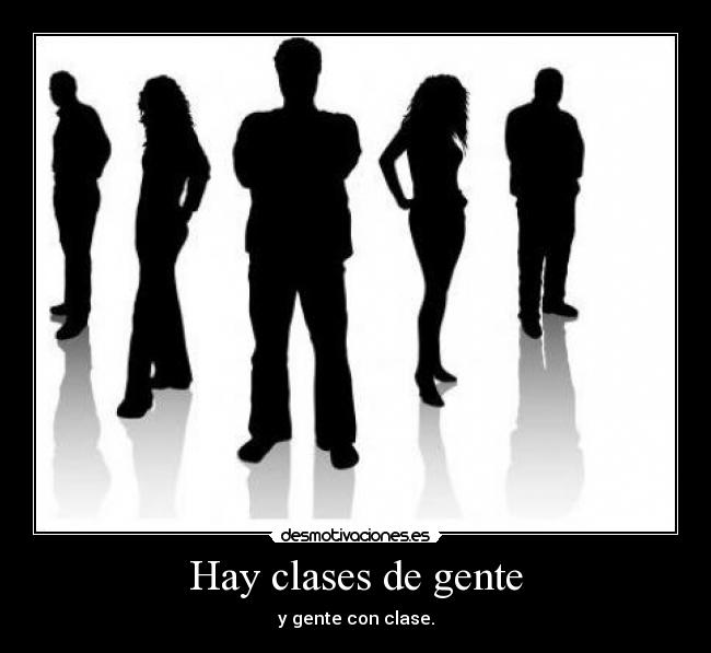 Hay clases de gente - y gente con clase.