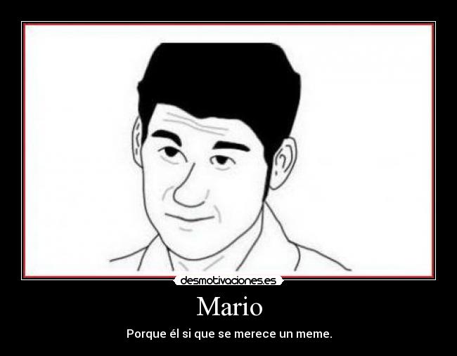 Mario - Porque él si que se merece un meme.