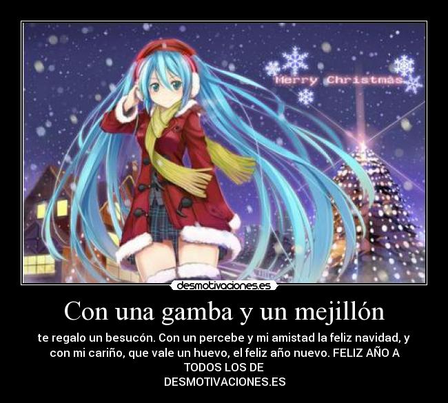 Con una gamba y un mejillón - te regalo un besucón. Con un percebe y mi amistad la feliz navidad, y
con mi cariño, que vale un huevo, el feliz año nuevo. FELIZ AÑO A
TODOS LOS DE
DESMOTIVACIONES.ES