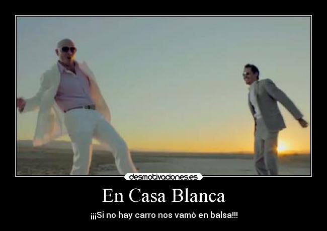 En Casa Blanca - ¡¡¡Si no hay carro nos vamò en balsa!!!