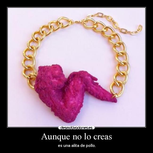 Aunque no lo creas - es una alita de pollo.