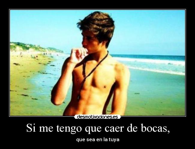 Si me tengo que caer de bocas, - 