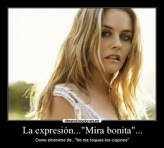 La expresión...Mira bonita... -