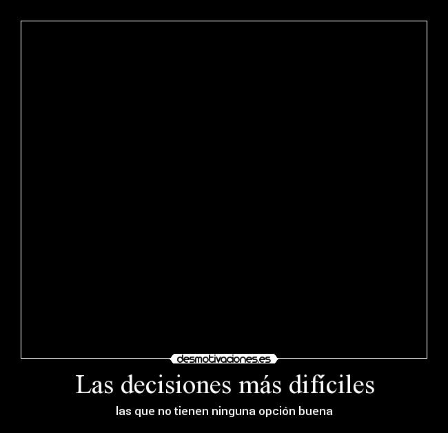 Las decisiones más difíciles - las que no tienen ninguna opción buena