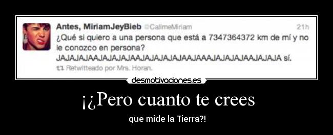 ¡¿Pero cuanto te crees - que mide la Tierra?!