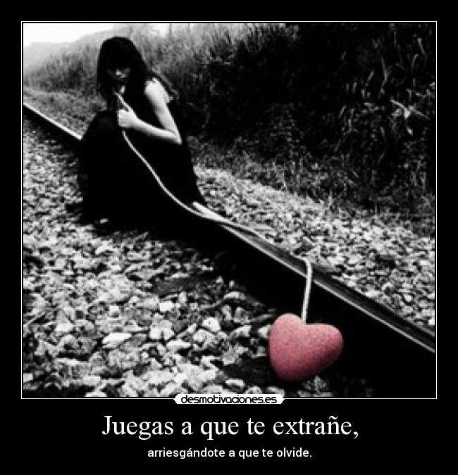 Juegas a que te extrañe, -