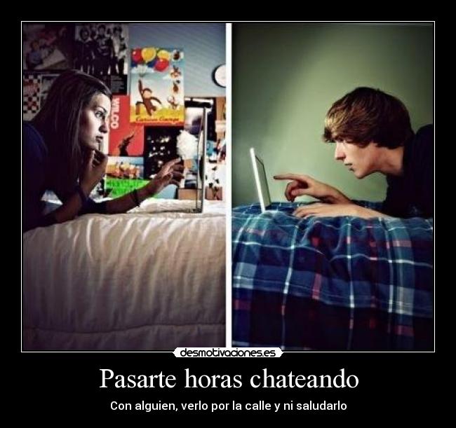 Pasarte horas chateando -