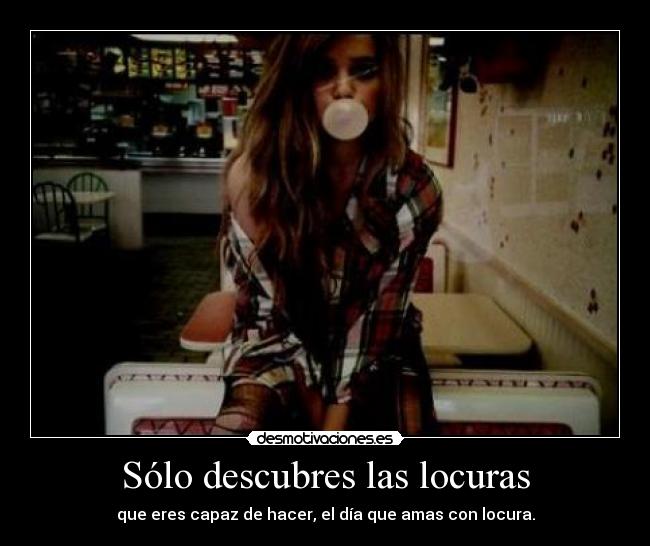 Sólo descubres las locuras - 