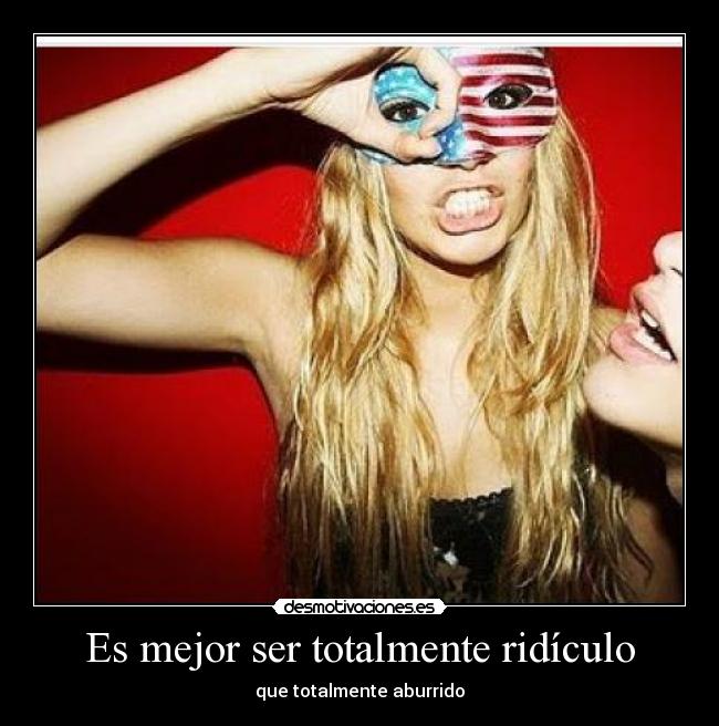Es mejor ser totalmente ridículo -