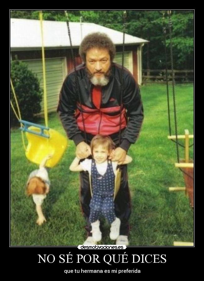 NO SÉ POR QUÉ DICES - que tu hermana es mi preferida