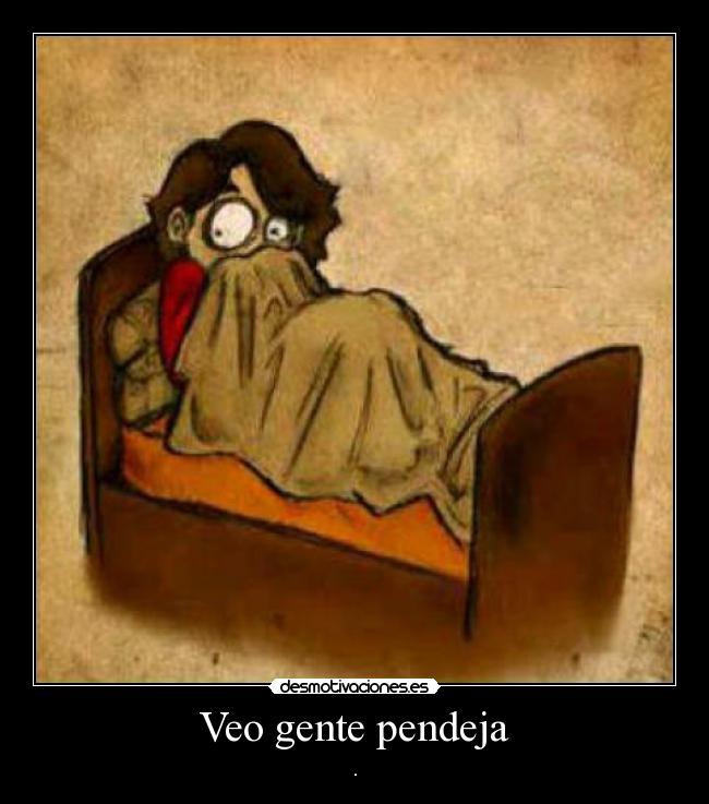 Veo gente pendeja - .