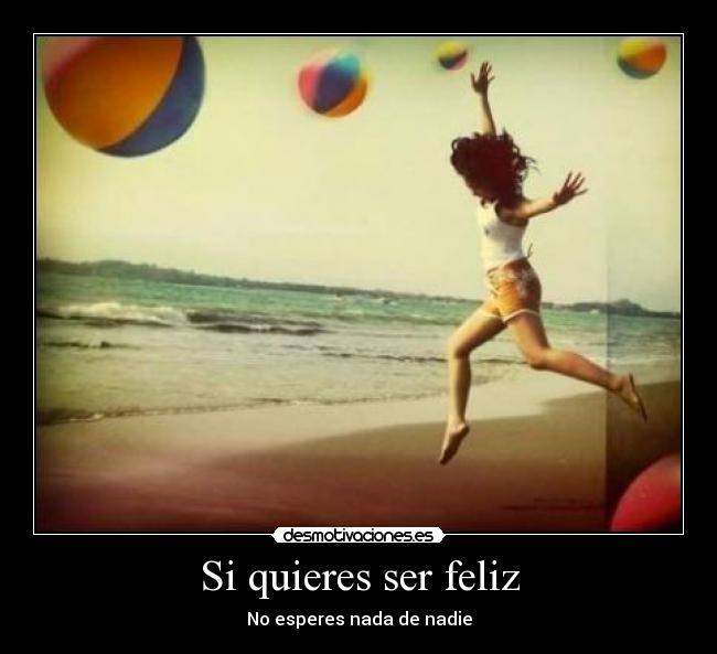 Si quieres ser feliz -