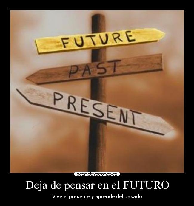 Deja de pensar en el FUTURO - Vive el presente y aprende del pasado