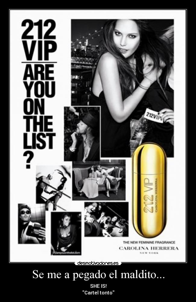 Se me a pegado el maldito... - SHE IS!
Cartel tonto