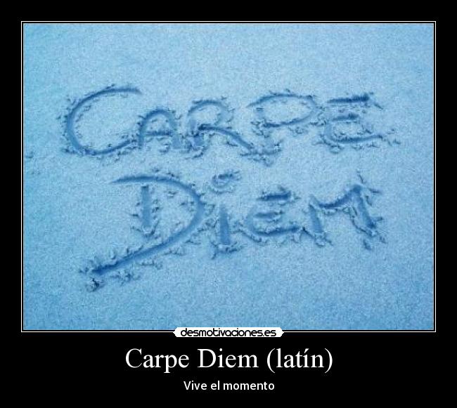 Carpe Diem (latín) - Vive el momento