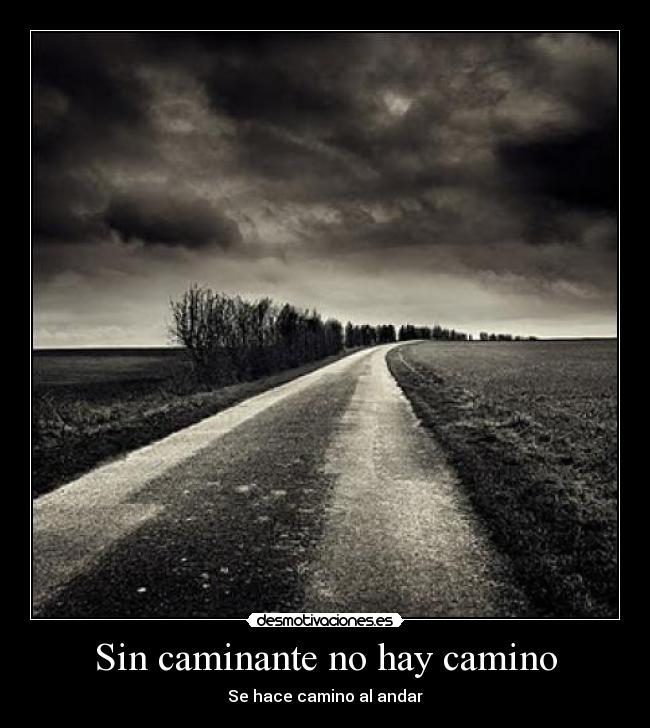 Sin caminante no hay camino - Se hace camino al andar