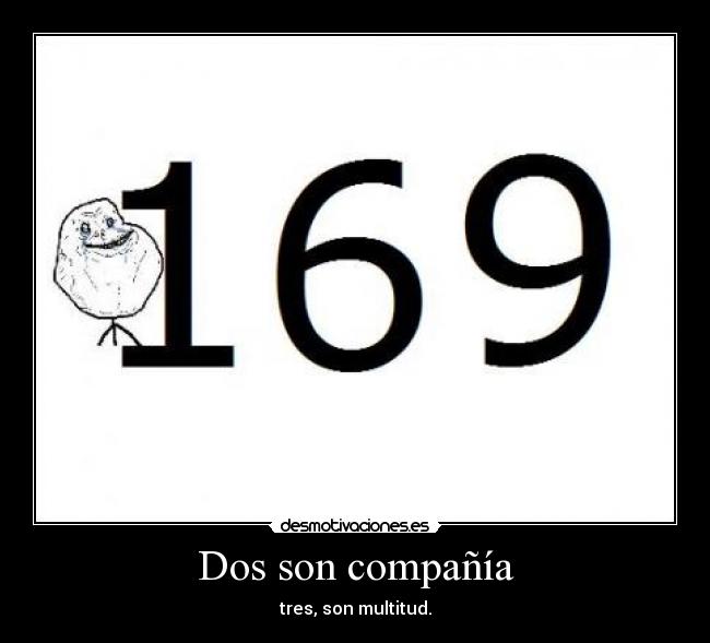 Dos son compañía - tres, son multitud.