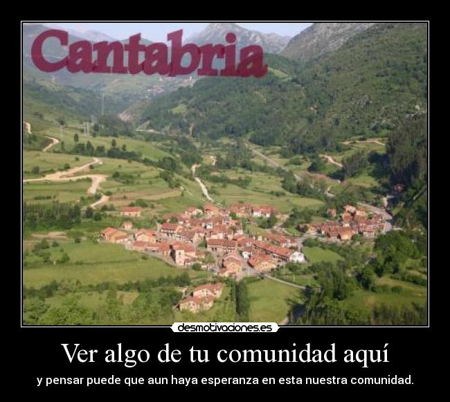 Ver algo de tu comunidad aquí - y pensar puede que aun haya esperanza en esta nuestra comunidad.