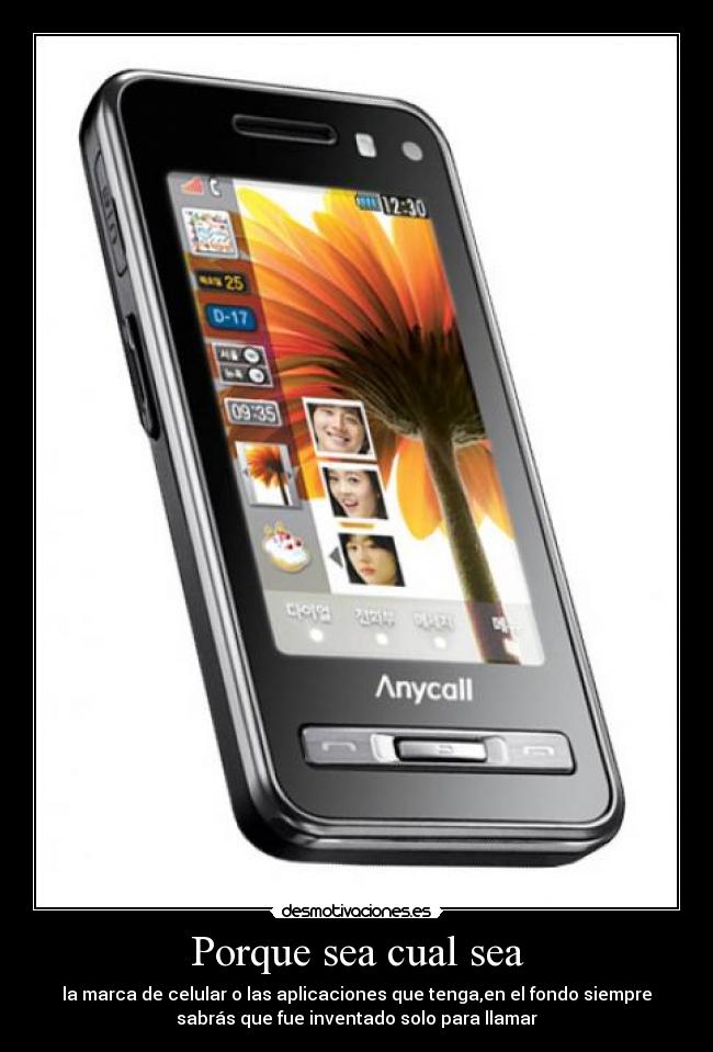 Porque sea cual sea - la marca de celular o las aplicaciones que tenga,en el fondo siempre
sabrás que fue inventado solo para llamar