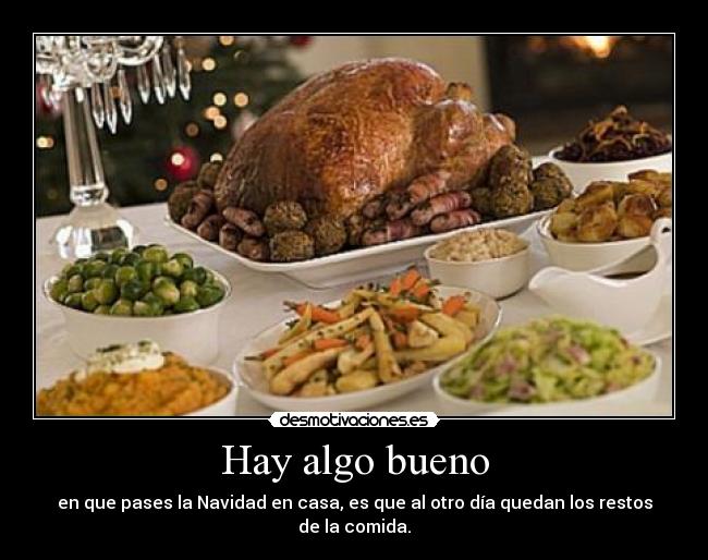 Hay algo bueno - en que pases la Navidad en casa, es que al otro día quedan los restos de la comida.