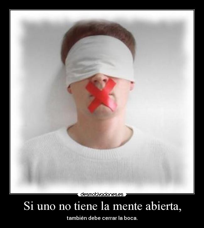 Si uno no tiene la mente abierta, -