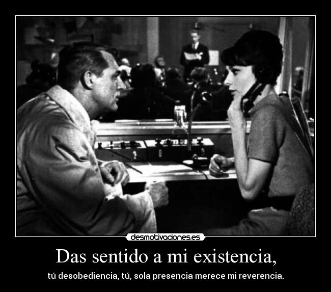 Das sentido a mi existencia, - 