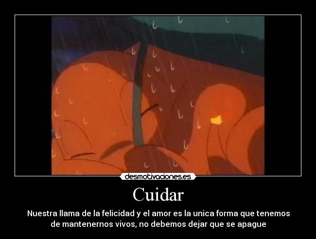 Cuidar - Nuestra llama de la felicidad y el amor es la unica forma que tenemos
de mantenernos vivos, no debemos dejar que se apague