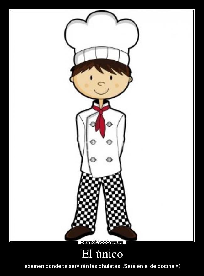 El único - examen donde te servirán las chuletas...Sera en el de cocina =)