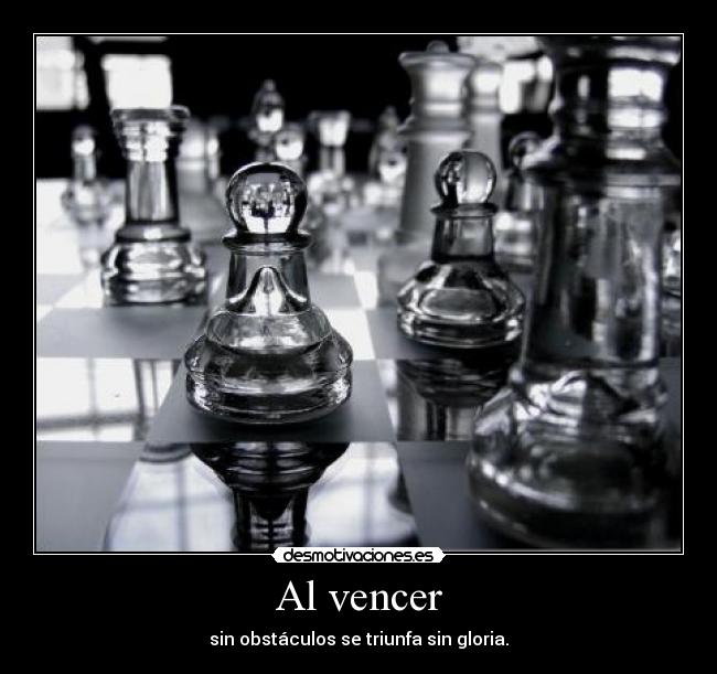 Al vencer - sin obstáculos se triunfa sin gloria.