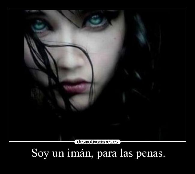 Soy un imán, para las penas. - 