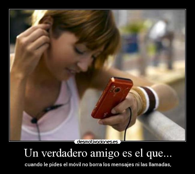 Un verdadero amigo es el que... - cuando le pides el móvil no borra los mensajes ni las llamadas,