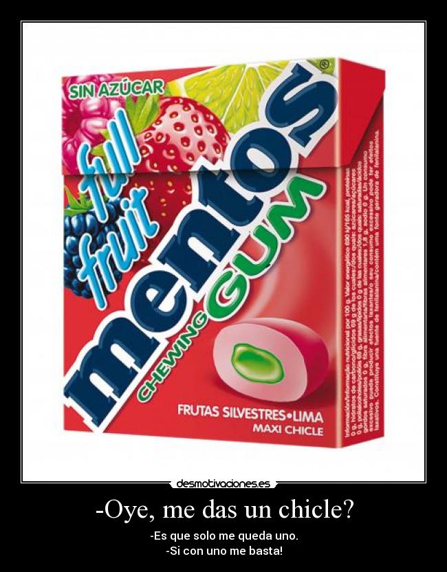 -Oye, me das un chicle? - 