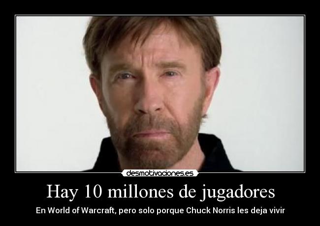 Hay 10 millones de jugadores - En World of Warcraft, pero solo porque Chuck Norris les deja vivir