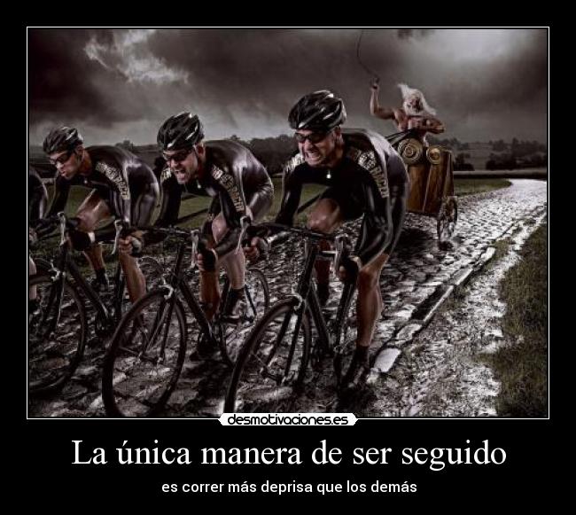La única manera de ser seguido - es correr más deprisa que los demás