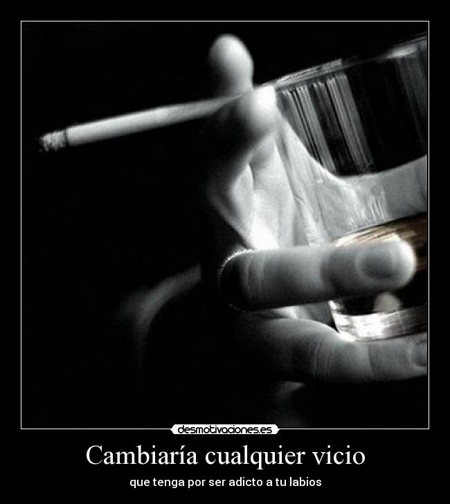 Cambiaría cualquier vicio -