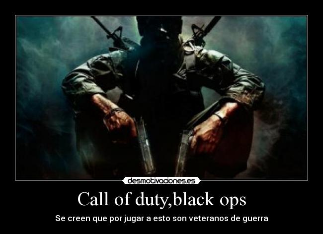 Call of duty,black ops - Se creen que por jugar a esto son veteranos de guerra