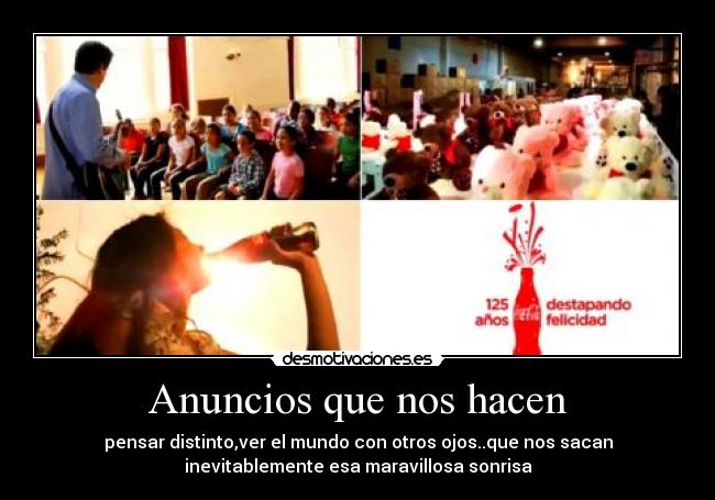 Anuncios que nos hacen - pensar distinto,ver el mundo con otros ojos..que nos sacan
inevitablemente esa maravillosa sonrisa