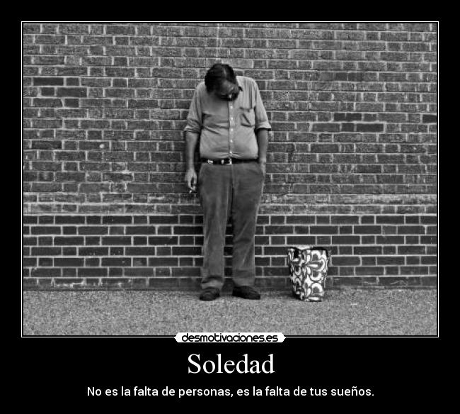 Soledad - No es la falta de personas, es la falta de tus sueños.