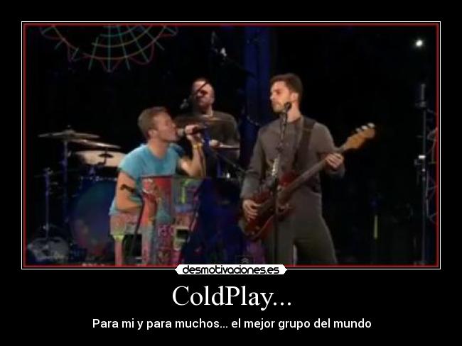 ColdPlay... - Para mi y para muchos... el mejor grupo del mundo