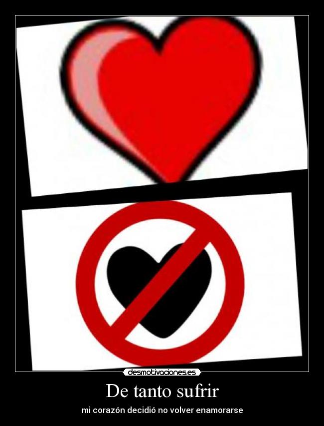 De tanto sufrir - mi corazón decidió no volver enamorarse