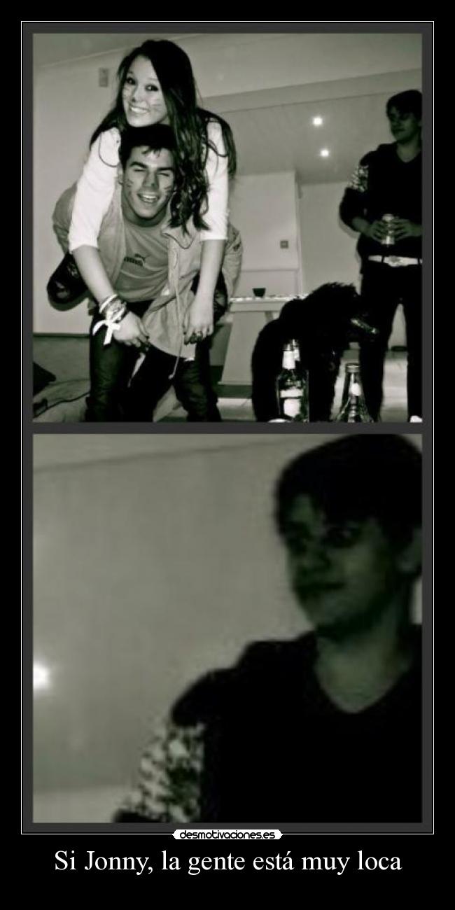 Si Jonny, la gente está muy loca -