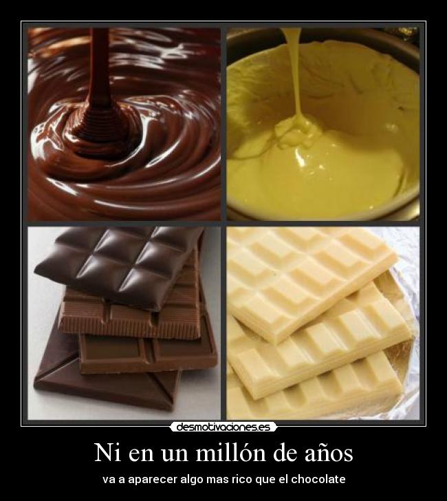 Ni en un millón de años - va a aparecer algo mas rico que el chocolate