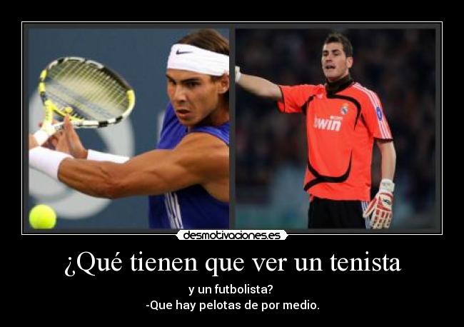 ¿Qué tienen que ver un tenista - y un futbolista? 
-Que hay pelotas de por medio.