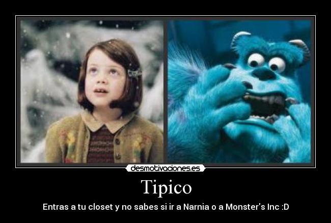 Tipico - Entras a tu closet y no sabes si ir a Narnia o a Monsters Inc :D